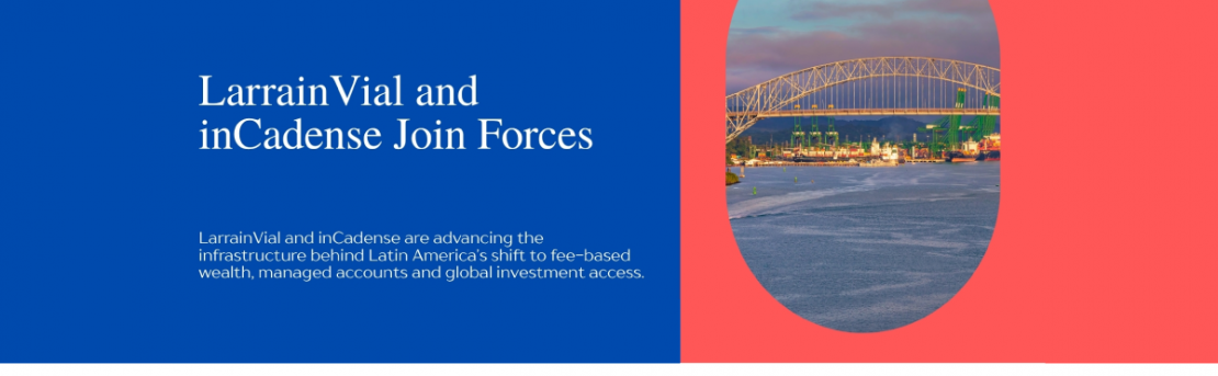 LarrainVial se asocia con InCadense para impulsar nuevas soluciones de gestión patrimonial en latam
